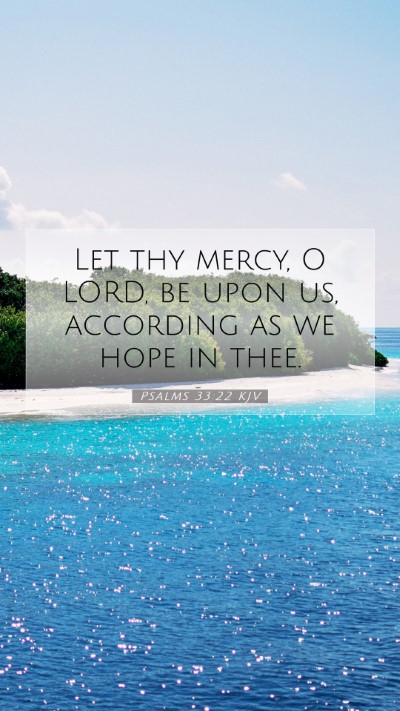 Picture 07 - Psalms 33:22 KJV Mobile Phone Wallpaper - Let thy mercy, O LORD, be upon us, according as - Mobile Bible Verse Wallpaper