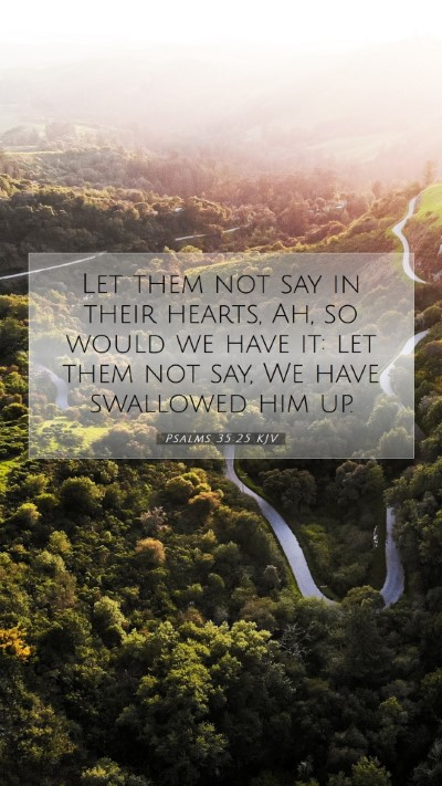 Picture 07 - Psalms 35:25 KJV Mobile Phone Wallpaper - Let them not say in their hearts, Ah, so would we - Mobile Bible Verse Wallpaper