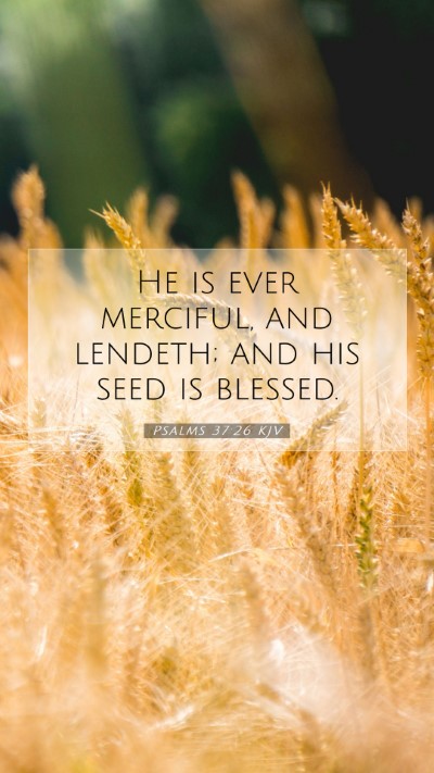 Picture 07 - Psalms 37:26 KJV Mobile Phone Wallpaper - He is ever merciful, and lendeth; and his seed is - Mobile Bible Verse Wallpaper