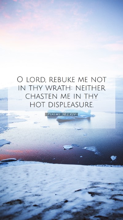 Picture 07 - Psalms 38:1 KJV Mobile Phone Wallpaper - O lord, rebuke me not in thy wrath: neither - Mobile Bible Verse Wallpaper
