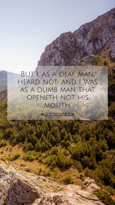 Picture 07 - Psalms 38:13 KJV Mobile Phone Wallpaper - But I, as a deaf man, heard not; and I was as a - Mobile Bible Verse Wallpaper