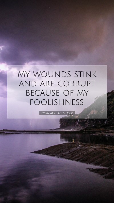 Picture 07 - Psalms 38:5 KJV Mobile Phone Wallpaper - My wounds stink and are corrupt because of my - Mobile Bible Verse Wallpaper