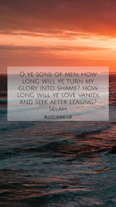 Picture 07 - Psalms 4:2 KJV Mobile Phone Wallpaper - O ye sons of men, how long will ye turn my glory - Mobile Bible Verse Wallpaper