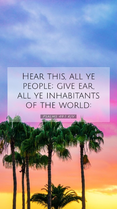 Picture 07 - Psalms 49:1 KJV Mobile Phone Wallpaper - Hear this, all ye people; give ear, all ye - Mobile Bible Verse Wallpaper