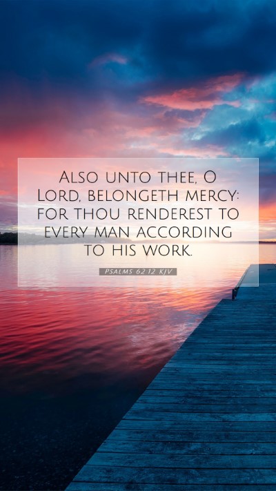 Picture 07 - Psalms 62:12 KJV Mobile Phone Wallpaper - Also unto thee, O Lord, belongeth mercy: for thou - Mobile Bible Verse Wallpaper