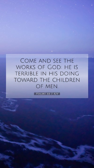 Picture 07 - Psalms 66:5 KJV Mobile Phone Wallpaper - Come and see the works of God: he is terrible in - Mobile Bible Verse Wallpaper