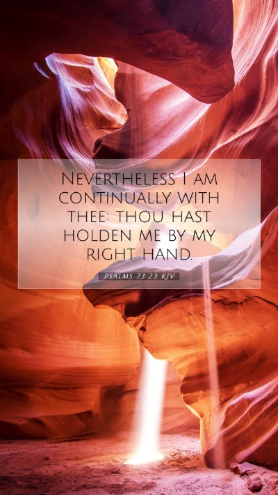 Picture 07 - Psalms 73:23 KJV Mobile Phone Wallpaper - Nevertheless I am continually with thee: thou - Mobile Bible Verse Wallpaper