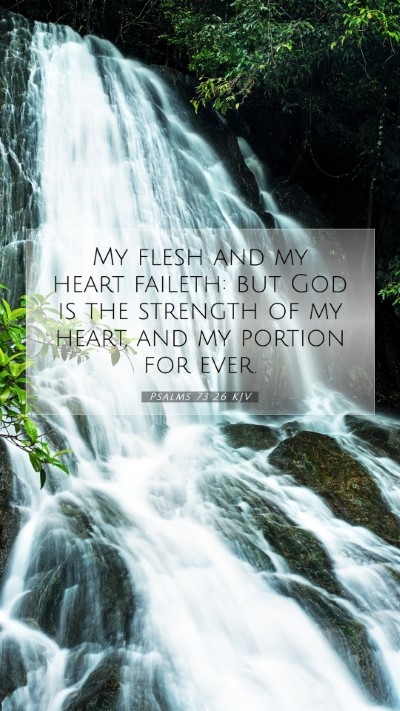 Picture 07 - Psalms 73:26 KJV Mobile Phone Wallpaper - My flesh and my heart faileth: but God is the - Mobile Bible Verse Wallpaper