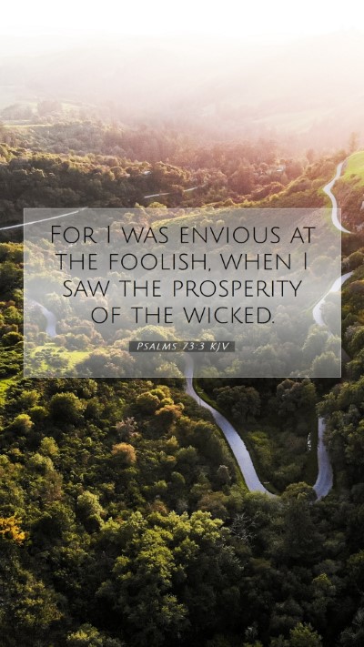 Picture 07 - Psalms 73:3 KJV Mobile Phone Wallpaper - For I was envious at the foolish, when I saw the - Mobile Bible Verse Wallpaper