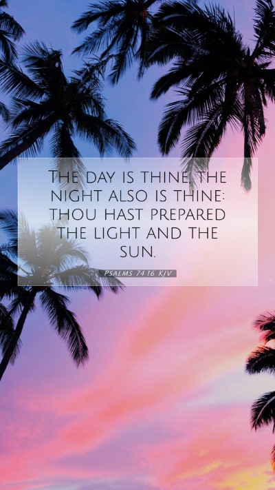 Picture 07 - Psalms 74:16 KJV Mobile Phone Wallpaper - The day is thine, the night also is thine: thou - Mobile Bible Verse Wallpaper
