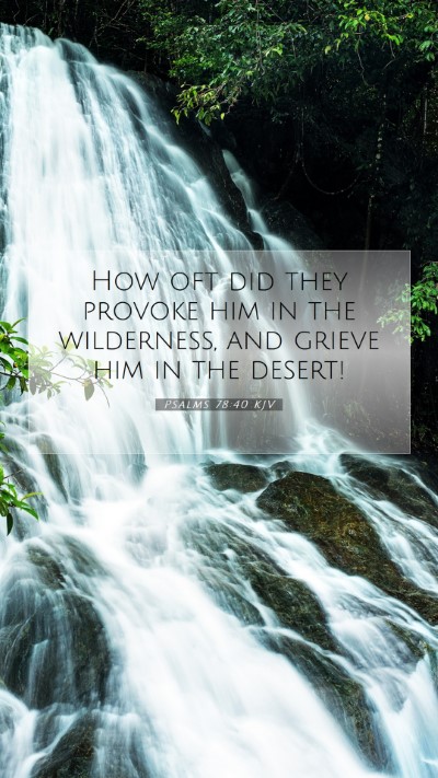 Picture 07 - Psalms 78:40 KJV Mobile Phone Wallpaper - How oft did they provoke him in the wilderness, - Mobile Bible Verse Wallpaper