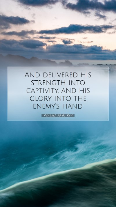 Picture 07 - Psalms 78:61 KJV Mobile Phone Wallpaper - And delivered his strength into captivity, and - Mobile Bible Verse Wallpaper