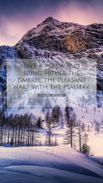 Picture 07 - Psalms 81:2 KJV Mobile Phone Wallpaper - Take a psalm, and bring hither the timbrel, the - Mobile Bible Verse Wallpaper