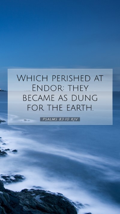 Picture 07 - Psalms 83:10 KJV Mobile Phone Wallpaper - Which perished at Endor: they became as dung for - Mobile Bible Verse Wallpaper