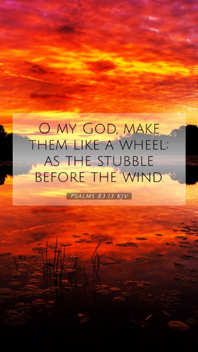 Picture 07 - Psalms 83:13 KJV Mobile Phone Wallpaper - O my God, make them like a wheel; as the stubble - Mobile Bible Verse Wallpaper