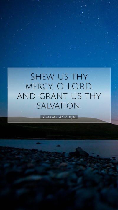 Picture 07 - Psalms 85:7 KJV Mobile Phone Wallpaper - Shew us thy mercy, O LORD, and grant us thy - Mobile Bible Verse Wallpaper