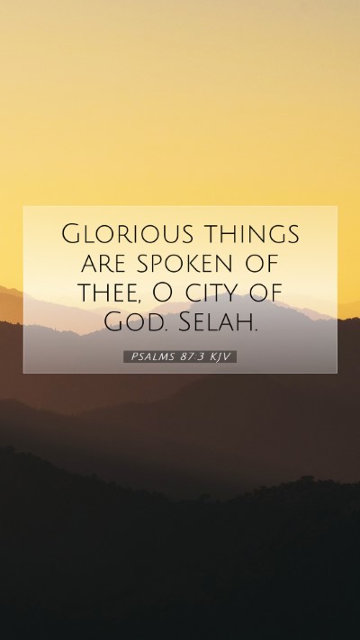 Picture 07 - Psalms 87:3 KJV Mobile Phone Wallpaper - Glorious things are spoken of thee, O city of - Mobile Bible Verse Wallpaper