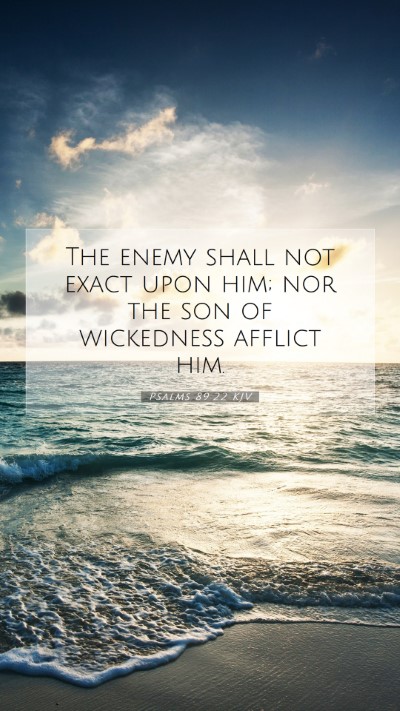 Picture 07 - Psalms 89:22 KJV Mobile Phone Wallpaper - The enemy shall not exact upon him; nor the son - Mobile Bible Verse Wallpaper