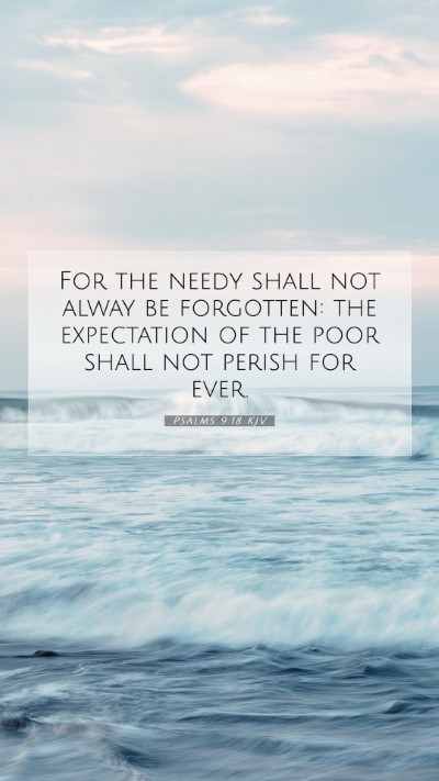 Picture 07 - Psalms 9:18 KJV Mobile Phone Wallpaper - For the needy shall not alway be forgotten: the - Mobile Bible Verse Wallpaper