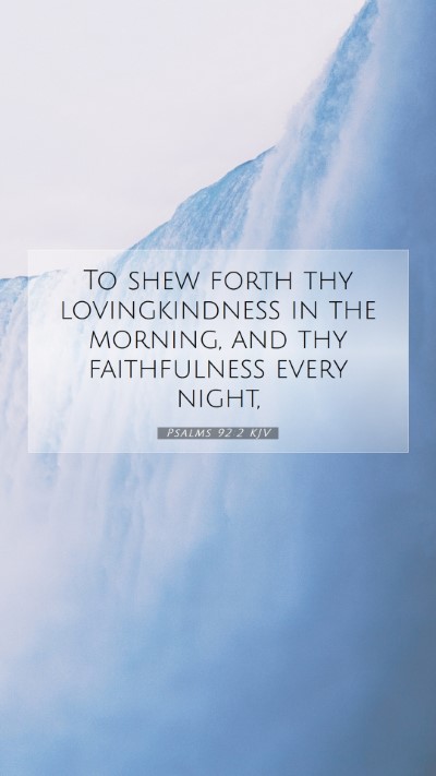 Picture 07 - Psalms 92:2 KJV Mobile Phone Wallpaper - To shew forth thy lovingkindness in the morning, - Mobile Bible Verse Wallpaper