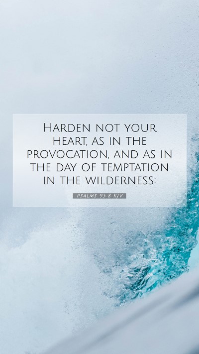Picture 07 - Psalms 95:8 KJV Mobile Phone Wallpaper - Harden not your heart, as in the provocation, and - Mobile Bible Verse Wallpaper