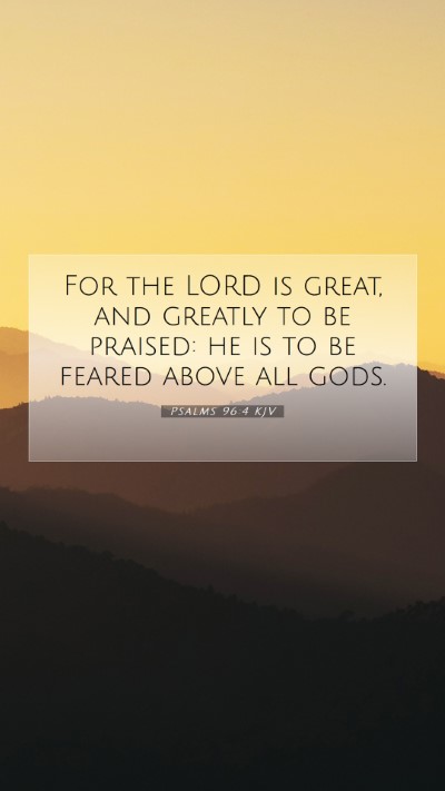 Picture 07 - Psalms 96:4 KJV Mobile Phone Wallpaper - For the LORD is great, and greatly to be praised: - Mobile Bible Verse Wallpaper