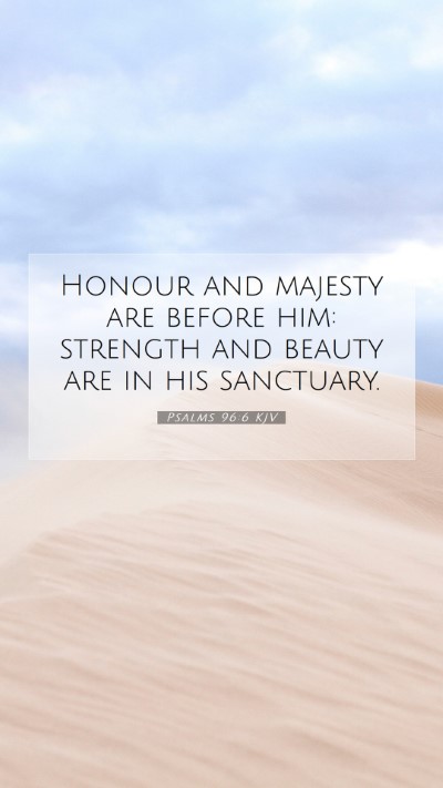Picture 07 - Psalms 96:6 KJV Mobile Phone Wallpaper - Honour and majesty are before him: strength and - Mobile Bible Verse Wallpaper