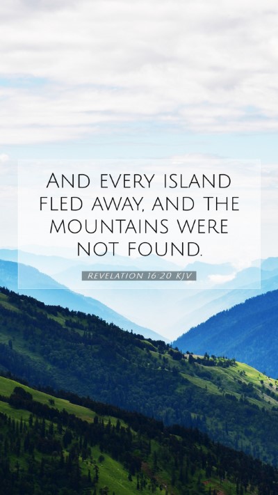 Picture 07 - Revelation 16:20 KJV Mobile Phone Wallpaper - And every island fled away, and the mountains - Mobile Bible Verse Wallpaper