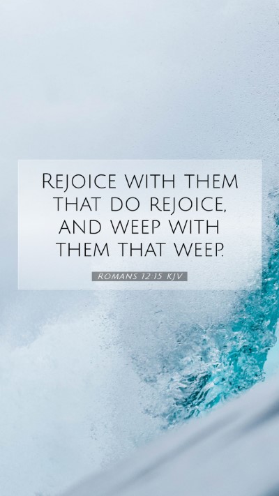 Picture 07 - Romans 12:15 KJV Mobile Phone Wallpaper - Rejoice with them that do rejoice, and weep with - Mobile Bible Verse Wallpaper