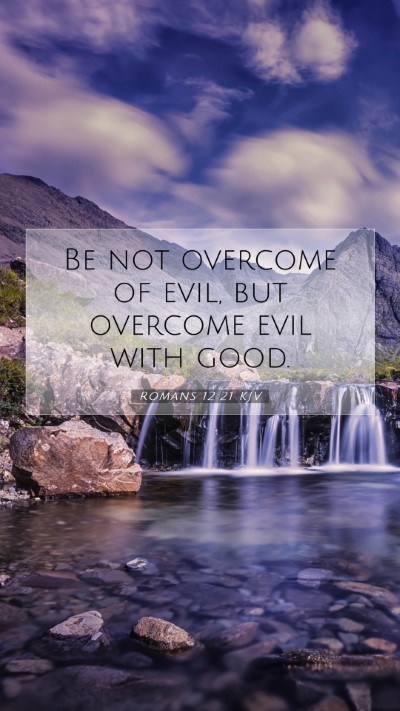 Picture 07 - Romans 12:21 KJV Mobile Phone Wallpaper - Be not overcome of evil, but overcome evil with - Mobile Bible Verse Wallpaper