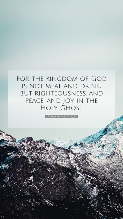 Picture 07 - Romans 14:17 KJV Mobile Phone Wallpaper - For the kingdom of God is not meat and drink; but - Mobile Bible Verse Wallpaper