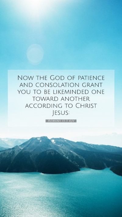 Picture 07 - Romans 15:5 KJV Mobile Phone Wallpaper - Now the God of patience and consolation grant you - Mobile Bible Verse Wallpaper