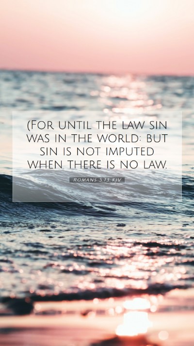 Picture 07 - Romans 5:13 KJV Mobile Phone Wallpaper - (For until the law sin was in the world: but sin - Mobile Bible Verse Wallpaper