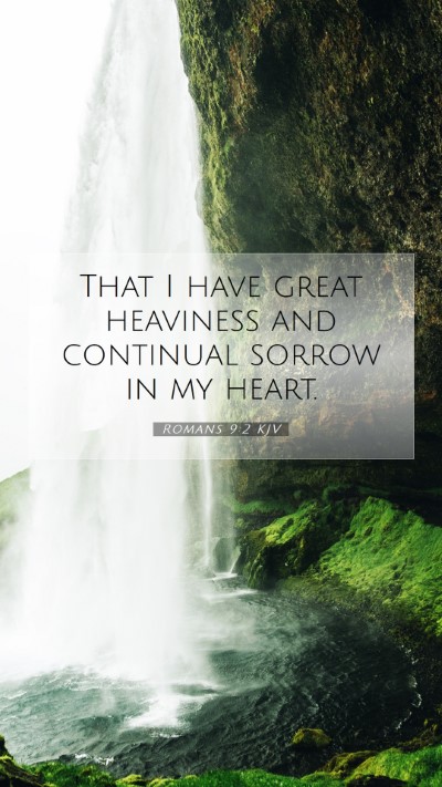 Picture 07 - Romans 9:2 KJV Mobile Phone Wallpaper - That I have great heaviness and continual sorrow - Mobile Bible Verse Wallpaper