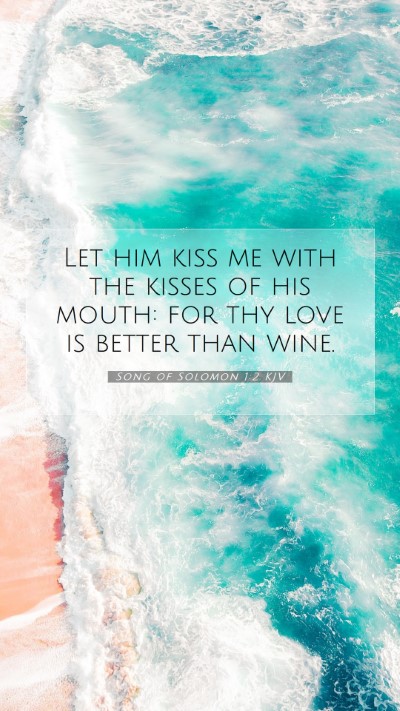 Picture 07 - Song of Solomon 1:2 KJV Mobile Phone Wallpaper - Let him kiss me with the kisses of his mouth: for - Mobile Bible Verse Wallpaper