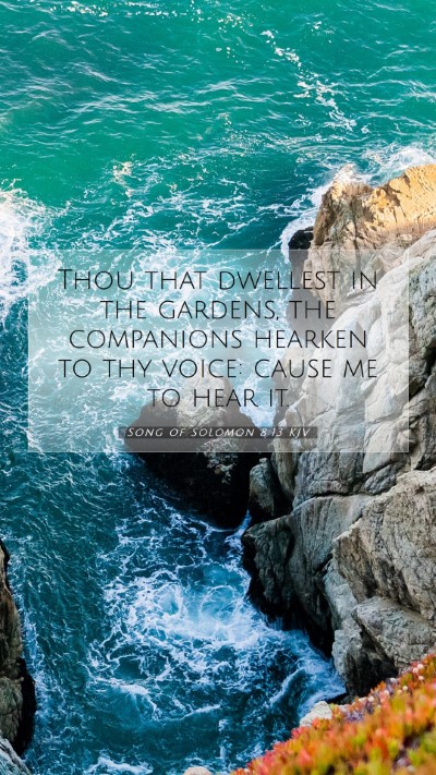 Picture 07 - Song of Solomon 8:13 KJV Mobile Phone Wallpaper - Thou that dwellest in the gardens, the companions - Mobile Bible Verse Wallpaper
