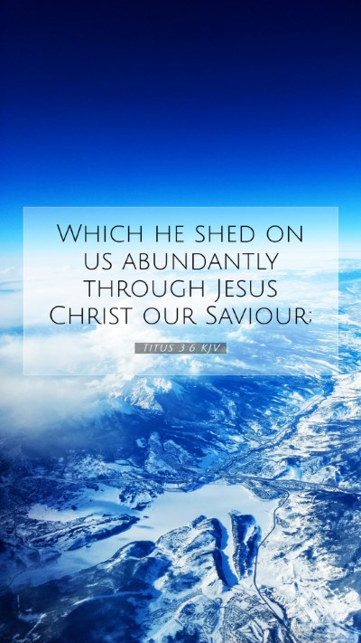 Picture 07 - Titus 3:6 KJV Mobile Phone Wallpaper - Which he shed on us abundantly through Jesus - Mobile Bible Verse Wallpaper